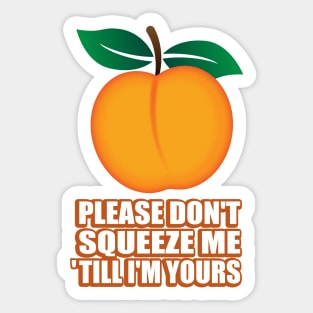 Please don't squeeze me 'till I'm yours Sticker